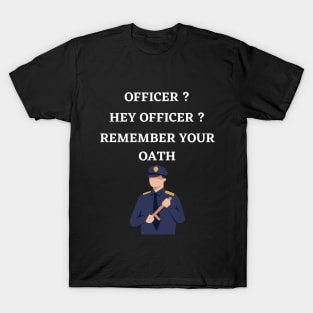 Hey officer remember your oath T-Shirt